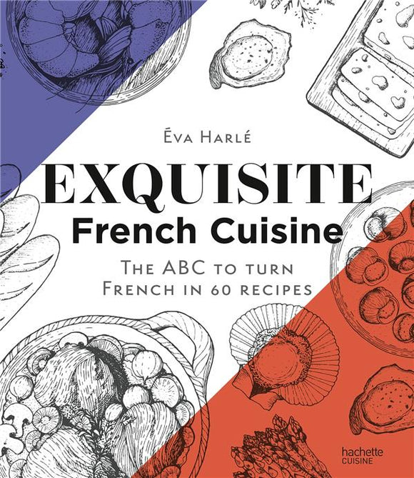 EXQUISITE FRENCH CUISINE - THE ABC TO TURN FRENCH IN 60 RECIPES