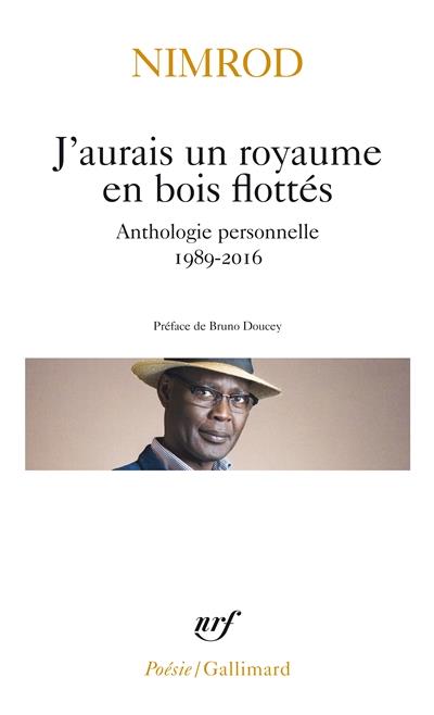 J'AURAIS UN ROYAUME EN BOIS FLOTTES - ANTHOLOGIE PERSONNELLE 1989-2016