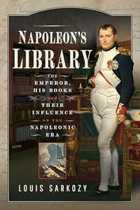 Napoleon's Library: The Emperor, His Books and Their Influence on the Napoleonic Era—-LIMITED COPY SIGNED BY AUTHOR