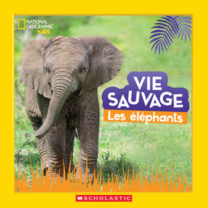 NATIONAL GEOGRAPHIC KIDS : VIE SAUVAGE : LES ELEPHANTS