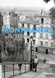 MONTMARTRE UN VILLAGE ENTRE TERRE ET CIEL - 100 PHOTOS DE LEGENDE