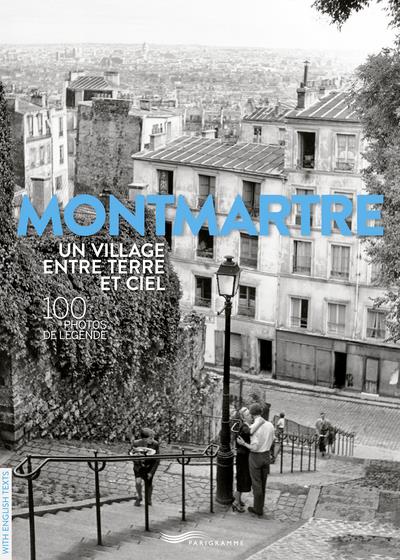 MONTMARTRE UN VILLAGE ENTRE TERRE ET CIEL - 100 PHOTOS DE LEGENDE