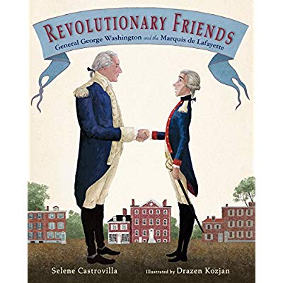 REVOLUTIONARY FRIENDS: GENERAL GEORGE WASHINGTON AND THE MARQUIS DE LAFAYETTE