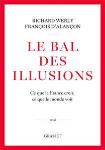 LE BAL DES ILLUSIONS - CE QUE LA FRANCE CROIT CE QUE LE MONDE VOIT