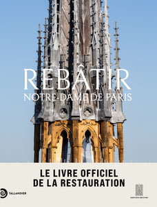 REBATIR NOTRE-DAME DE PARIS - LE LIVRE OFFICIEL DE LA RESTAURATION - ILLUSTRATIONS COULEUR