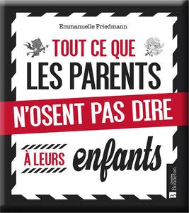 TOUT CE QUE LES PARENTS N'OSENT PAS DIRE A LEURS ENFANTS