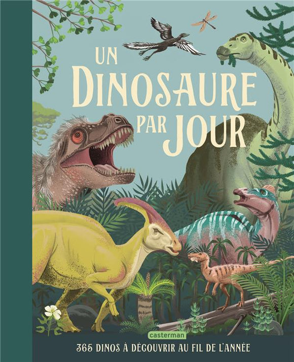 UN DINOSAURE PAR JOUR - 365 DINOS A DECOUVRIR AU FIL DE L'ANNEE