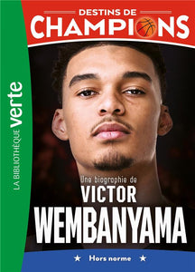 DESTINS DE CHAMPIONS - T08 - DESTINS DE CHAMPIONS 08 - UNE BIOGRAPHIE DE VICTOR WEMBANYAMA