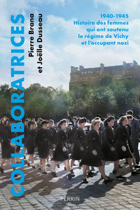 COLLABORATRICES - 1940-1945 : HISTOIRE DES FEMMES QUI ONT SOUTENU LE REGIME DE VICHY ET L'OCCUPANT N