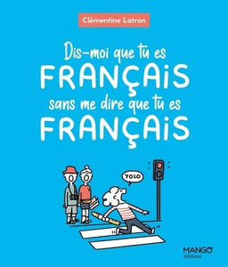 DIS-MOI QUE TU ES FRANCAIS SANS ME DIRE QUE TU ES FRANCAIS