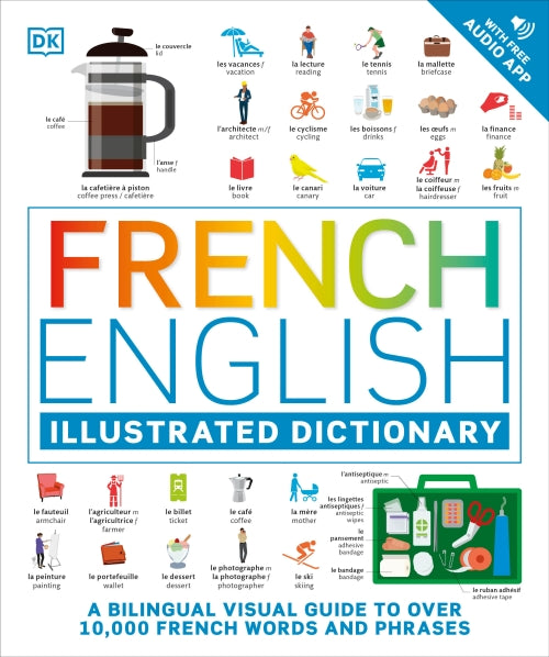 FRENCH - ENGLISH ILLUSTRATED DICTIONARY: A BILINGUAL VISUAL GUIDE TO OVER 10000 FRENCH WORDS AND PH