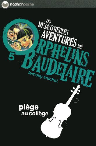 LES DESASTREUSES AVENTURES DES ORPHELINS BAUDELAIRE 5 : PIEGE AU COLLEGE - VOL05