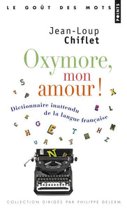 OXYMORE MON AMOUR! - DICTIONNAIRE INATTENDU DE LA LANGUE FRANCAISE