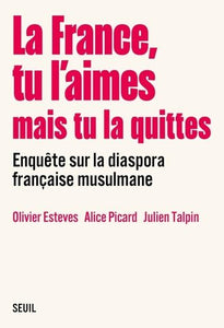 LA FRANCE TU L AIMES MAIS TU LA QUITTES - ENQUETE SUR LA DIASPORA FRANCAISE MUSULMANE