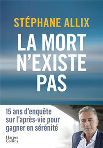 LA MORT N'EXISTE PAS - LE BEST SELLER SUR L'APRES-VIE POUR GAGNER EN SERENITE FACE A LA MORT