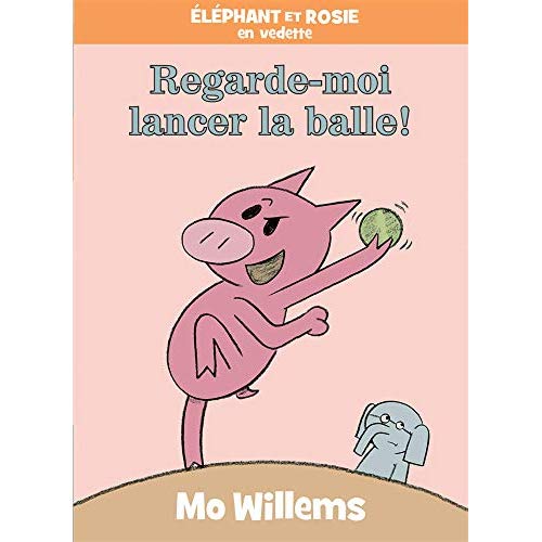ELEPHANT ET ROSIE: REGARDE-MOI LANCER LA BALLE!