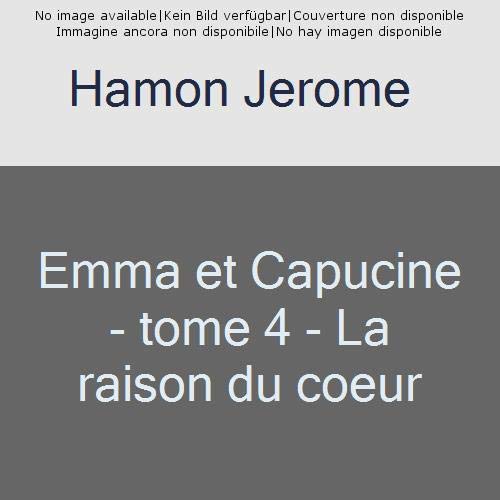 EMMA ET CAPUCINE - TOME 4 - LA RAISON DU COEUR