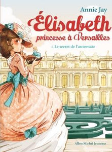 ELISABETH PRINCESSE A VERSAILLES - ELISABETH T1 LE SECRET DE L'AUTOMATE