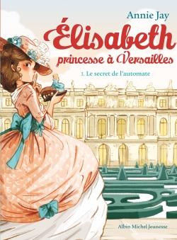ELISABETH PRINCESSE A VERSAILLES - ELISABETH T1 LE SECRET DE L'AUTOMATE