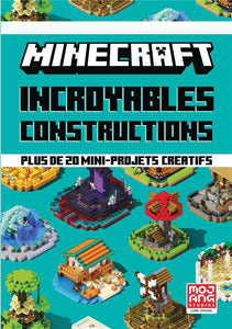 MINECRAFT - INCROYABLES CONSTRUCTIONS - PLUS DE 20 MINI-PROJETS CREATIFS