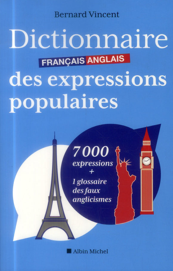 DICTIONNAIRE FRANCAIS-ANGLAIS DES EXPRESSIONS POPULAIRES - 7000 EXPRESSIONS + 1 GLOSSAIRE DES FAUX A