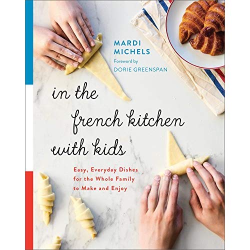 IN THE FRENCH KITCHEN WITH KIDS: EASY EVERYDAY DISHES FOR THE WHOLE FAMILY TO MAKE AND ENJOY: A COO