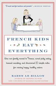 FRENCH KIDS EAT EVERYTHING: HOW OUR FAMILY MOVED TO FRANCE CURED PICKY EATING BANNED SNACKING AND